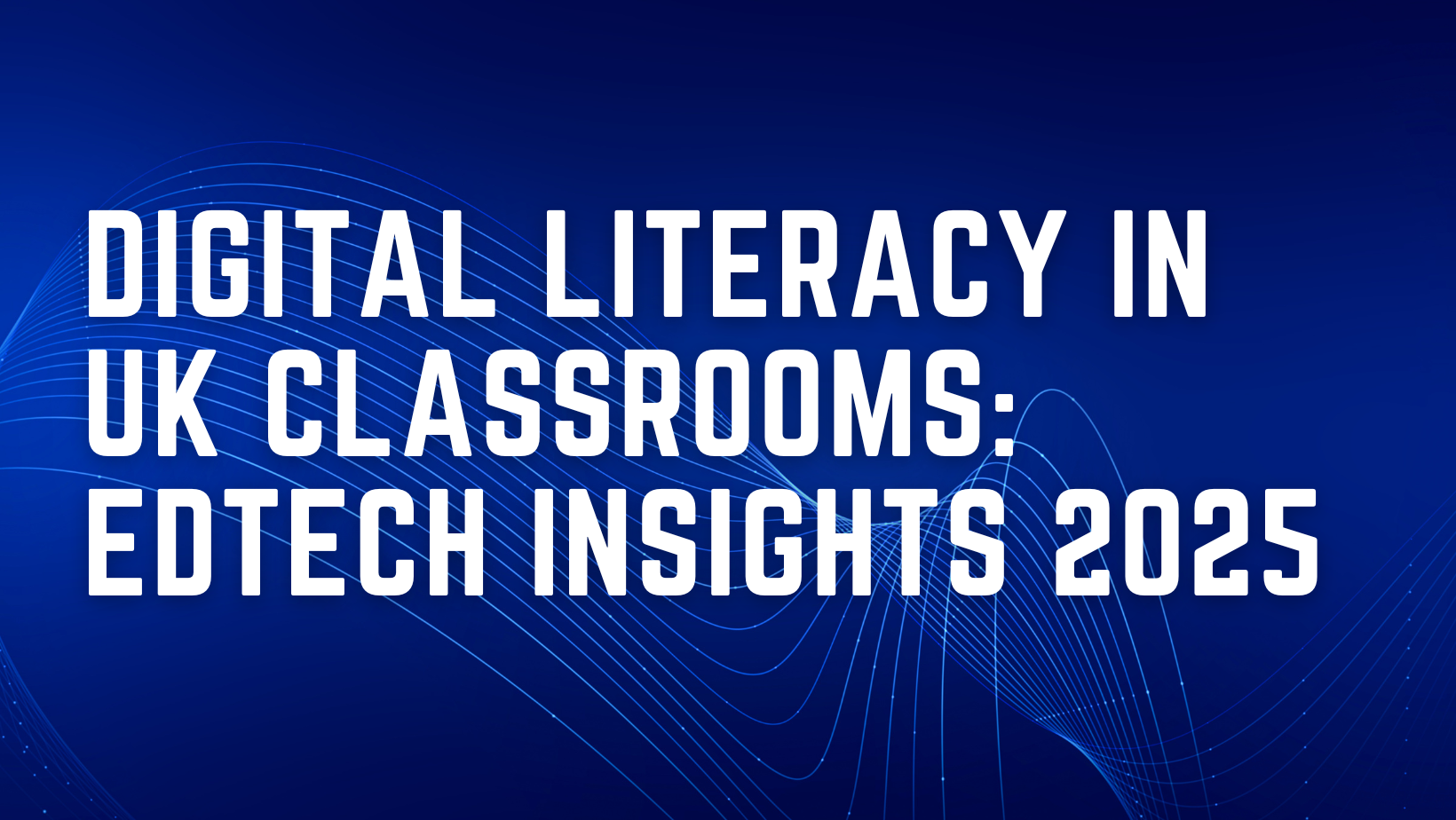 Digital Literacy in UK Classrooms: EdTech Insights 2025