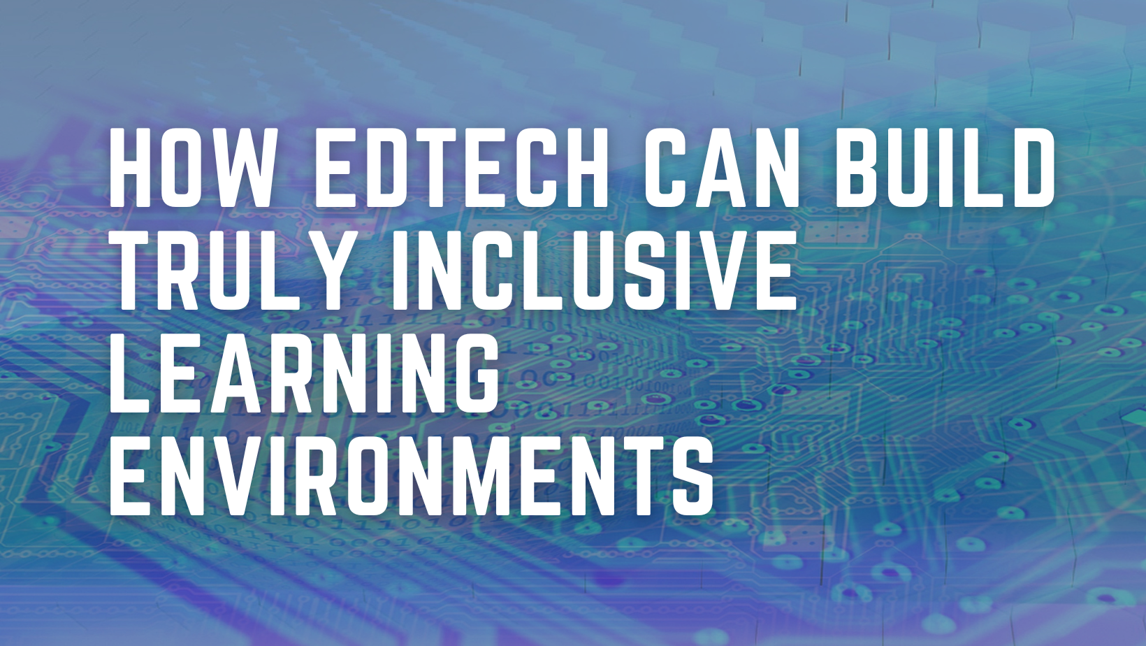 How EdTech Can Build Truly Inclusive Learning Environments