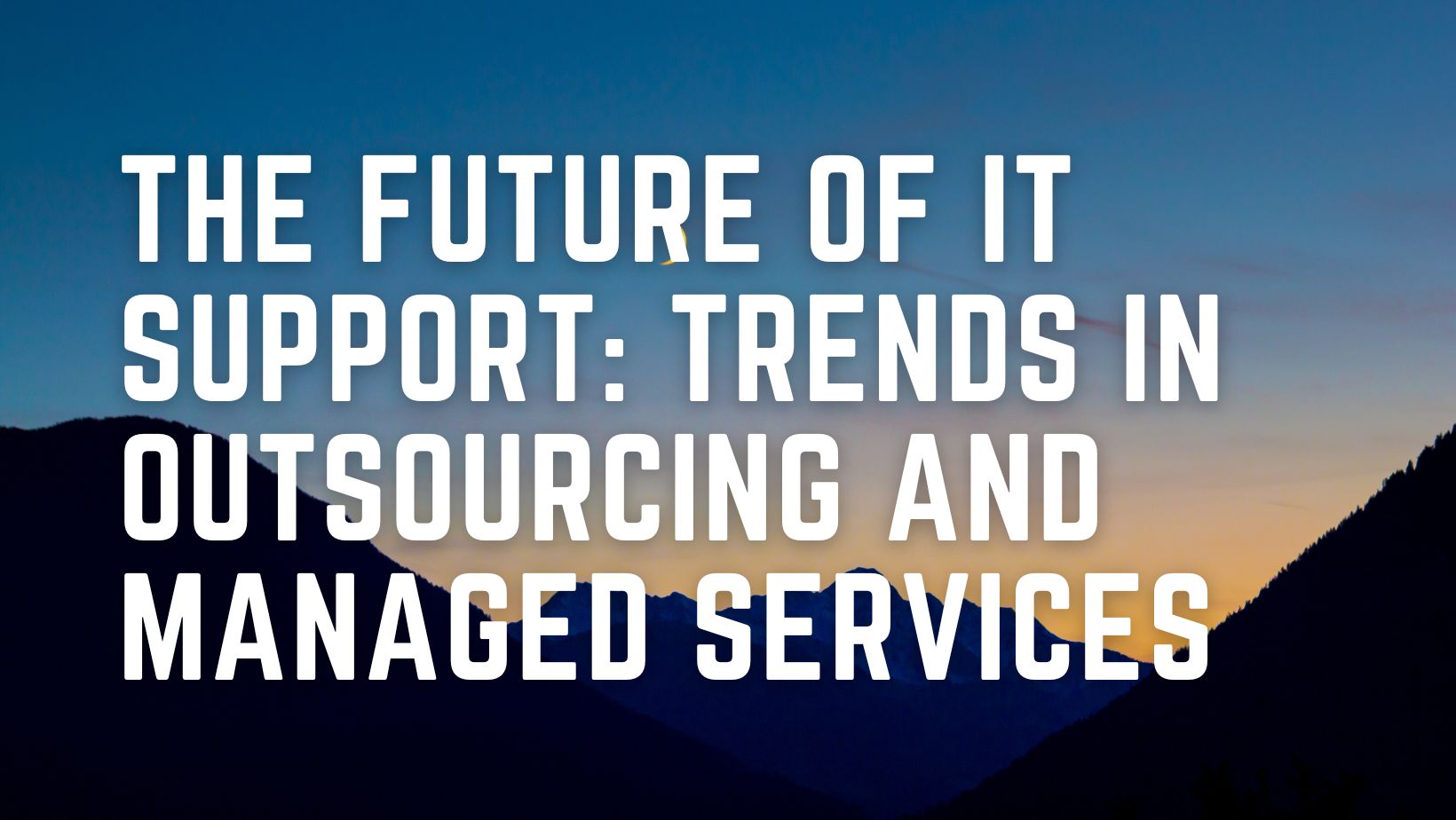 The Future of IT Support: Trends in Outsourcing and Managed Services