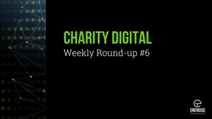 Charity Digital Weekly Roundup #6