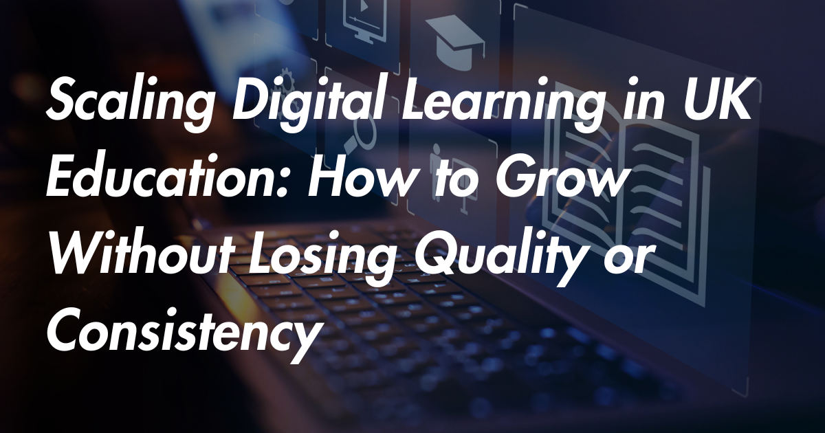 Scaling Digital Learning in UK Education: How to Grow Without Losing Quality or Consistency | Energise Technology