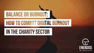 Balance or burnout: How to combat digital burnout in the charity sector